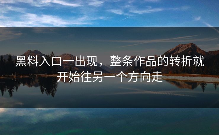 黑料入口一出现，整条作品的转折就开始往另一个方向走